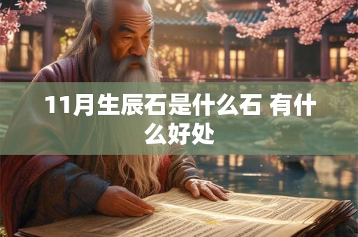 11月生辰石是什么石 有什么好处 11月生辰石是什么石 有什么好处