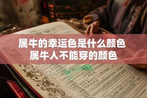 属牛的幸运色是什么颜色 属牛人不能穿的颜色 属牛的幸运色是什么颜色 属牛人不能穿的颜色