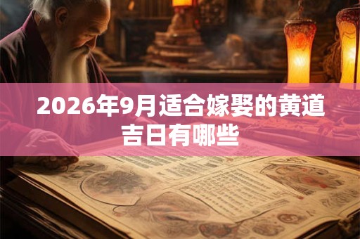2026年9月适合嫁娶的黄道吉日有哪些