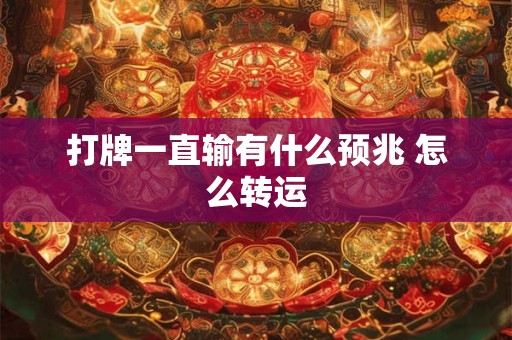 打牌一直输有什么预兆 怎么转运 打牌一直输有什么预兆 怎么转运