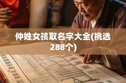 仲姓女孩取名字大全(挑选288个)