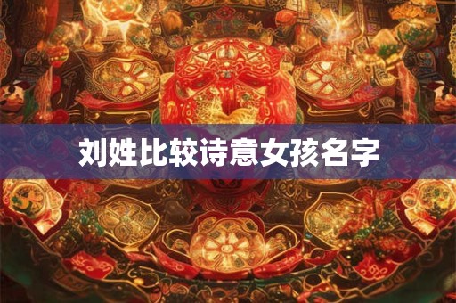 刘姓比较诗意女孩名字