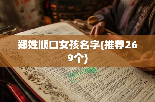 详细阅读:郑姓顺口女孩名字(推荐269个) 郑姓顺口女孩名字(推荐269个)