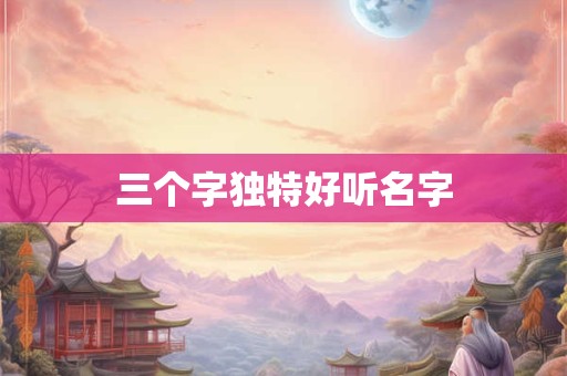 三个字独特好听名字