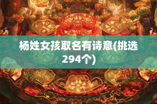 杨姓女孩取名有诗意(挑选294个)