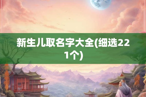 新生儿取名字大全(细选221个)