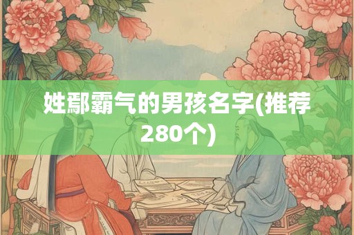 姓鄢霸气的男孩名字(推荐280个)