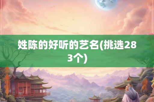 姓陈的好听的艺名(挑选283个)
