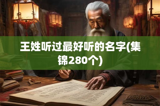 王姓听过最好听的名字(集锦280个)