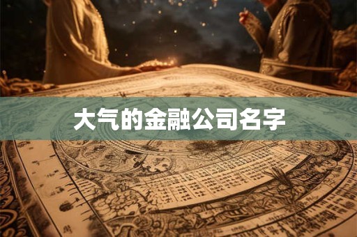 大气的金融公司名字
