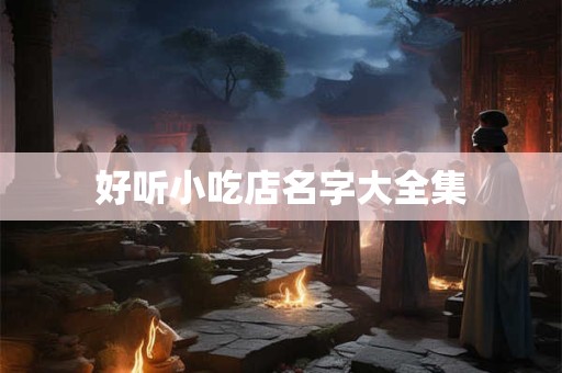 好听小吃店名字大全集