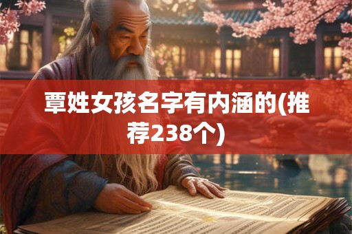 覃姓女孩名字有内涵的(推荐238个)