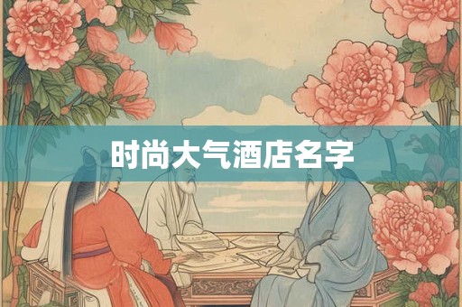 时尚大气酒店名字