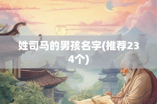 姓司马的男孩名字(推荐234个)