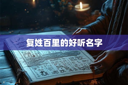 复姓百里的好听名字 复姓百里的好听名字