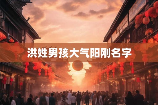 洪姓男孩大气阳刚名字
