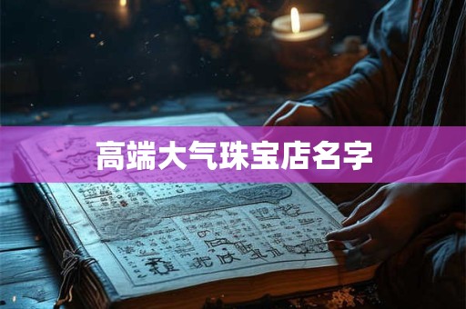 高端大气珠宝店名字