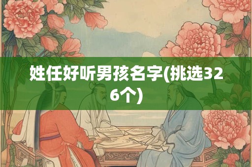 姓任好听男孩名字(挑选326个)