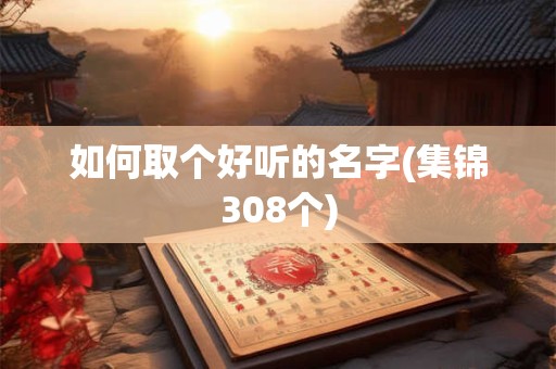 如何取个好听的名字(集锦308个)