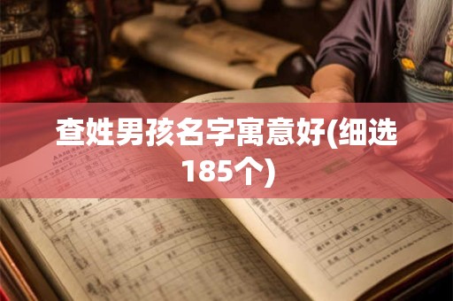 查姓男孩名字寓意好(细选185个)