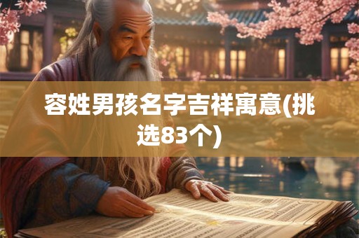容姓男孩名字吉祥寓意(挑选83个)