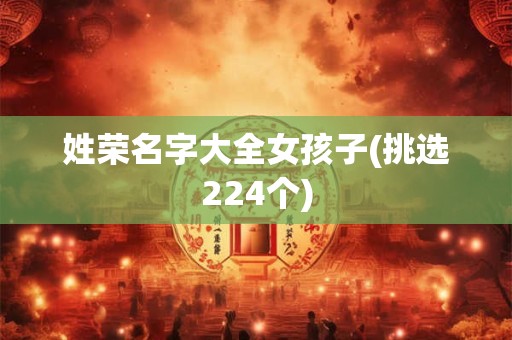 详细阅读:姓荣名字大全女孩子(挑选224个) 姓荣名字大全女孩子(挑选224个)