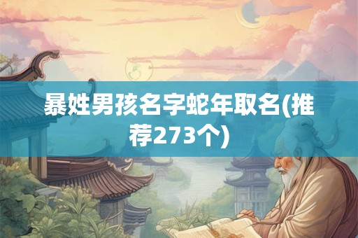 暴姓男孩名字蛇年取名(推荐273个)