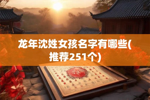 龙年沈姓女孩名字有哪些(推荐251个)