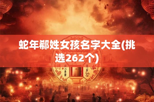 蛇年郗姓女孩名字大全(挑选262个)