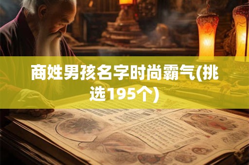 商姓男孩名字时尚霸气(挑选195个)