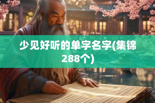 少见好听的单字名字(集锦288个)
