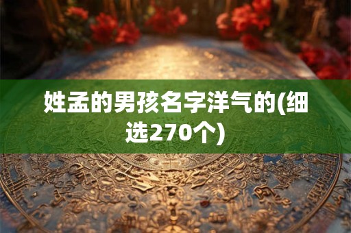 姓孟的男孩名字洋气的(细选270个)