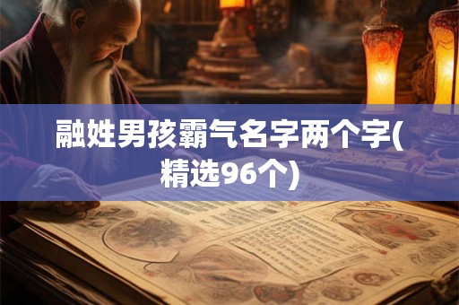 融姓男孩霸气名字两个字(精选96个)