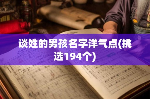 谈姓的男孩名字洋气点(挑选194个)