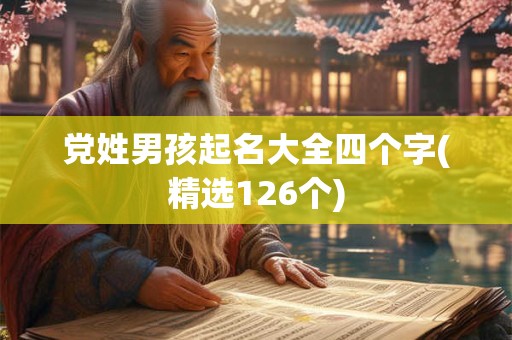 党姓男孩起名大全四个字(精选126个)