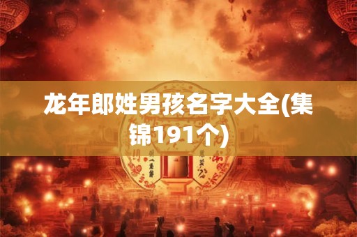 龙年郎姓男孩名字大全(集锦191个)