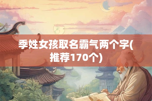 季姓女孩取名霸气两个字(推荐170个)