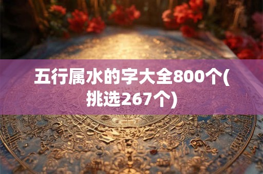 五行属水的字大全800个(挑选267个)