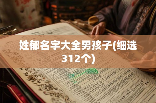 姓郁名字大全男孩子(细选312个)