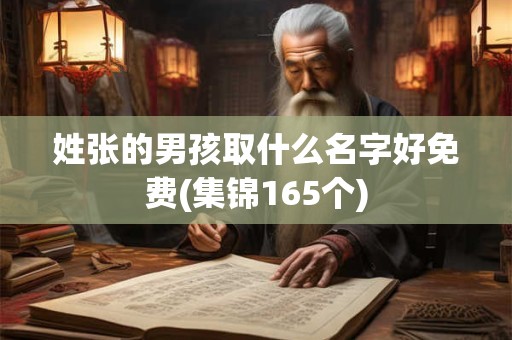 姓张的男孩取什么名字好免费(集锦165个)