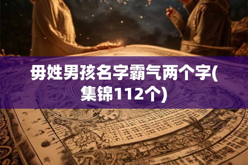 毋姓男孩名字霸气两个字(集锦112个)
