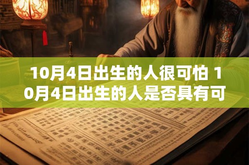 10月4日出生的人很可怕 10月4日出生的人是否具有可怕的特质