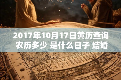 2017年10月17日黄历查询 农历多少 是什么日子 结婚吉时