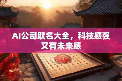 AI公司取名大全,科技感强又有未来感 AI公司取名大全,科技感强又有未来感