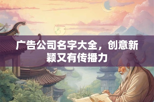 广告公司名字大全，创意新颖又有传播力