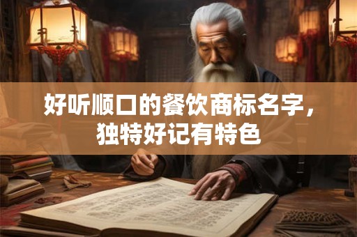 好听顺口的餐饮商标名字,独特好记有特色 好听顺口的餐饮商标名字,独特好记有特色